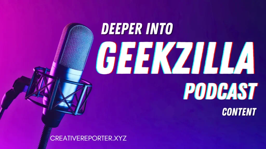 Dive Deeper into Geekzilla Podcast Content