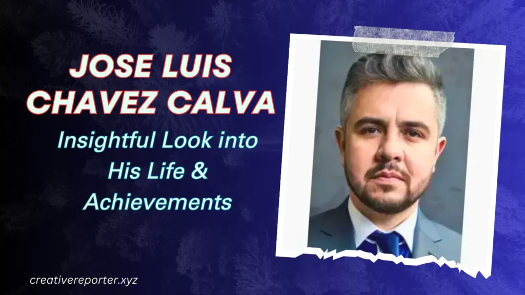 Jose Luis Chavez Calva Insightful Look into His Life & Achievements
