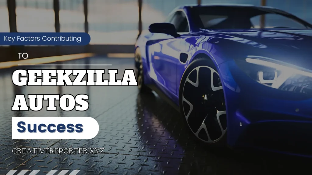Key Factors Contributing to Geekzilla Autos' Success