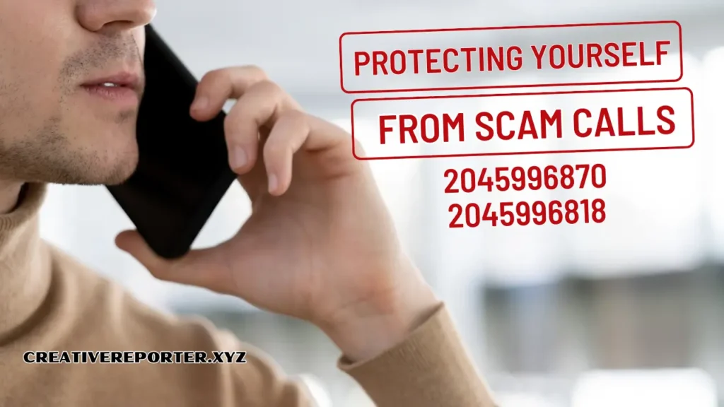 Protecting Yourself from 2045996870 and 2045996818 Scam Calls